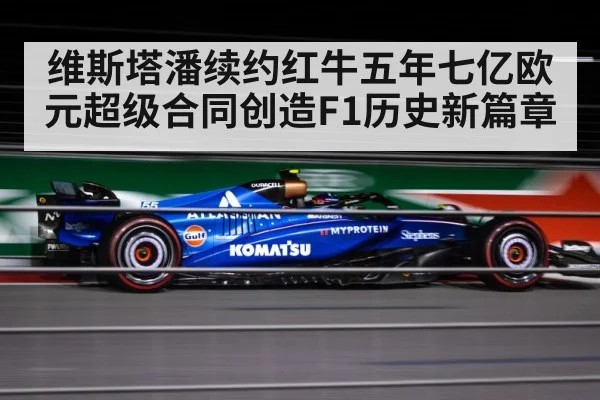 维斯塔潘续约红牛五年七亿欧元超级合同创造F1历史新篇章